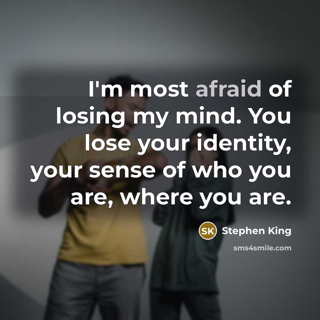 “I'm most afraid of losing my mind. You lose your…” quote by Stephen King