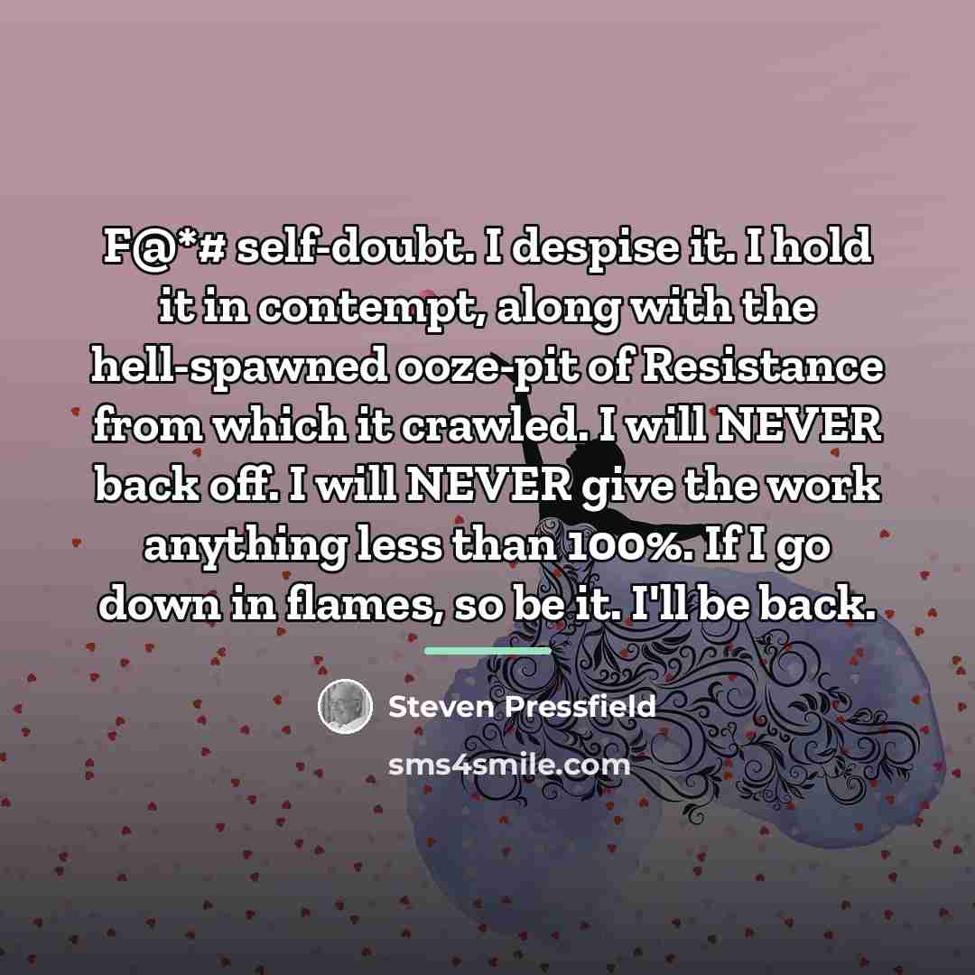 “F@*# self-doubt. I despise it. I hold it in contempt,…” quote by Steven Pressfield