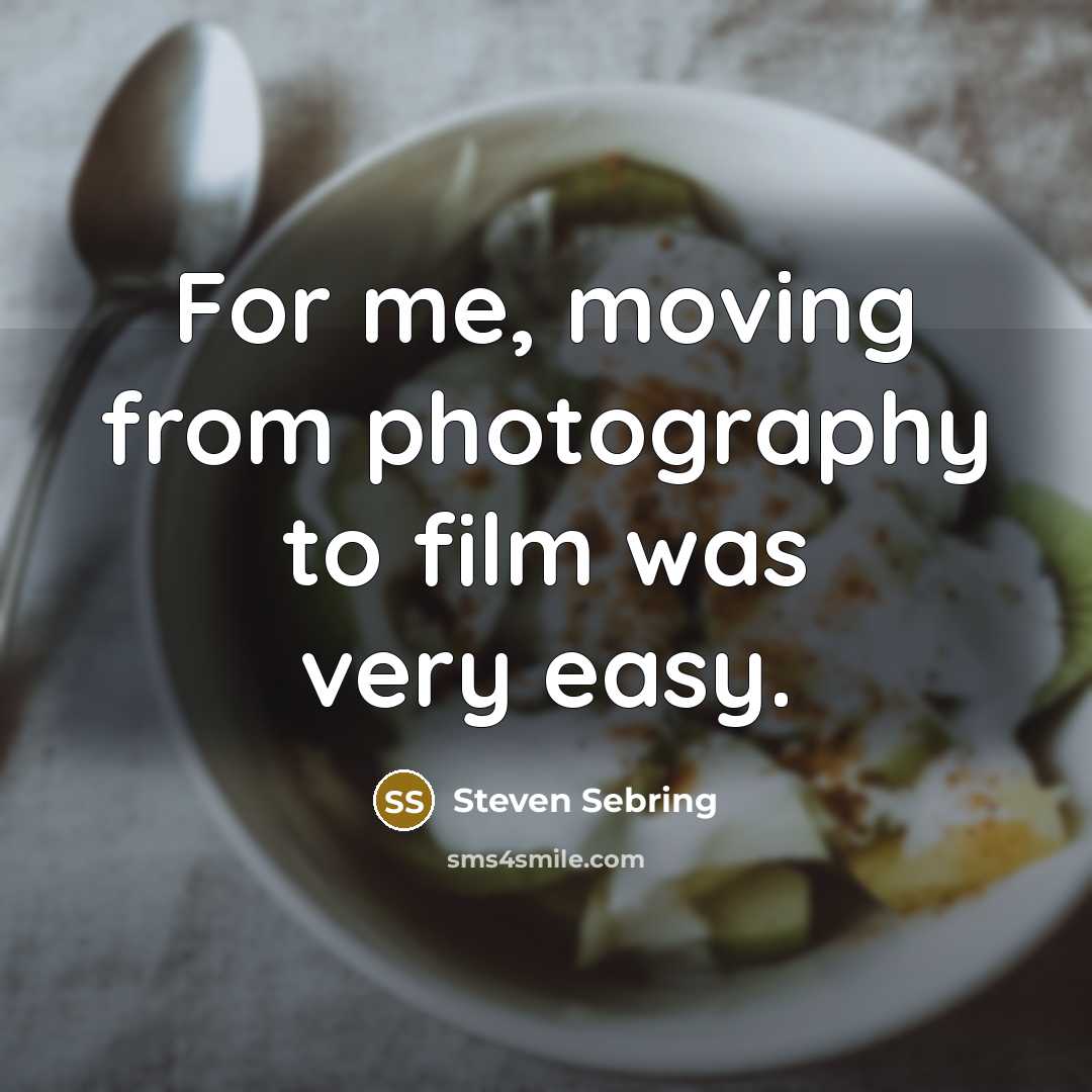 “For me, moving from photography to film was very easy.…” quote by Steven Sebring
