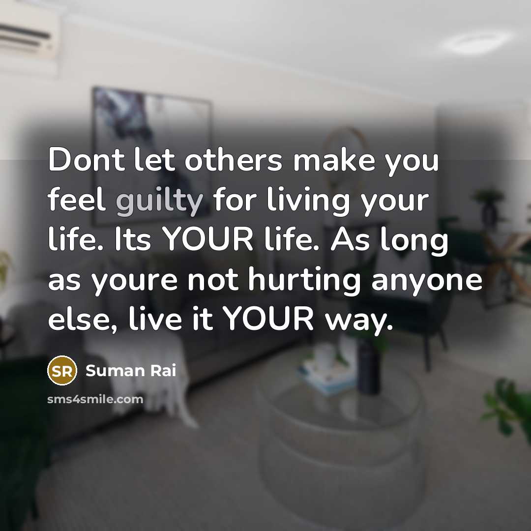 “Dont let others make you feel guilty for living your…” quote by Suman Rai