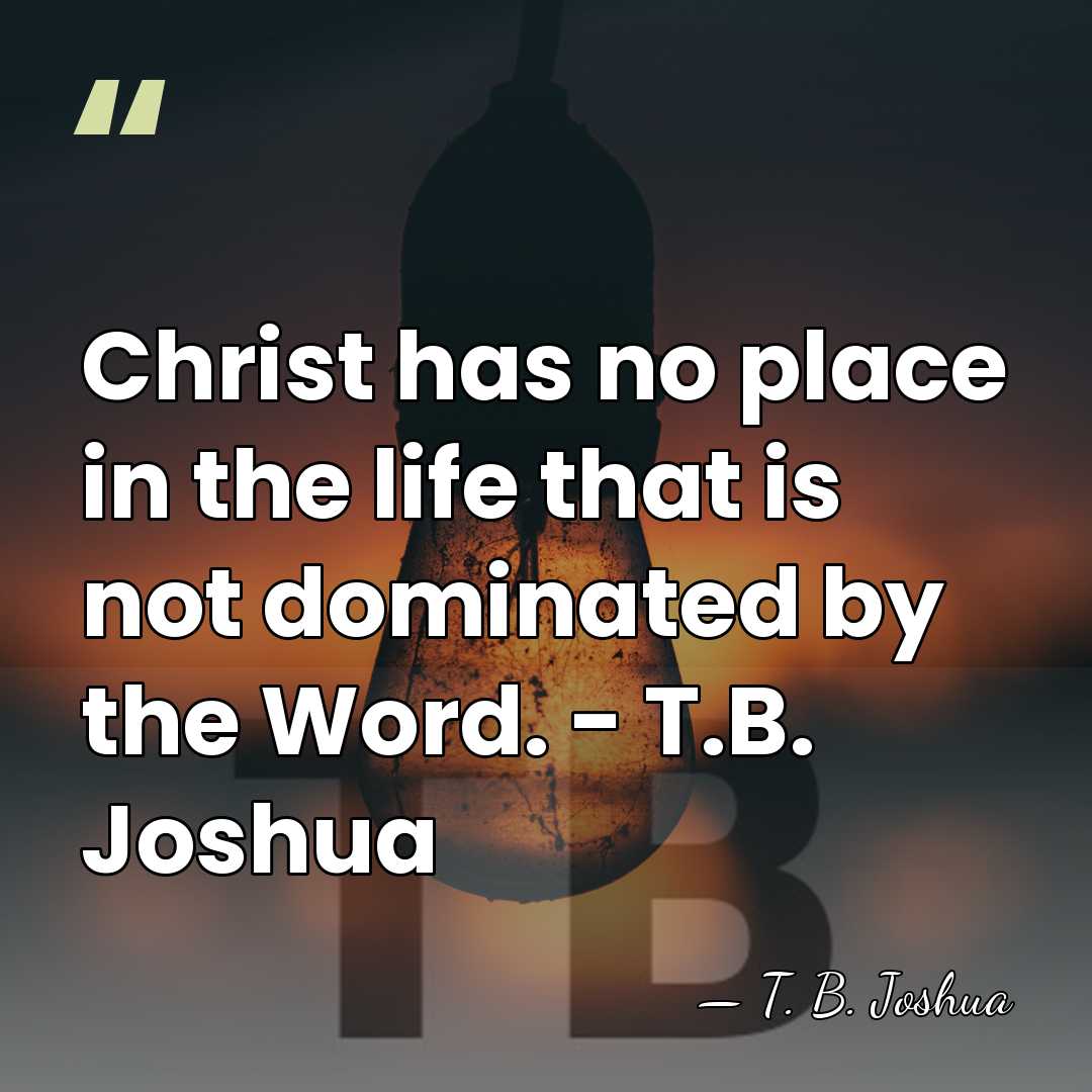 Christ has no place in the life that is not dominated by&hellip; - T. B. Joshua