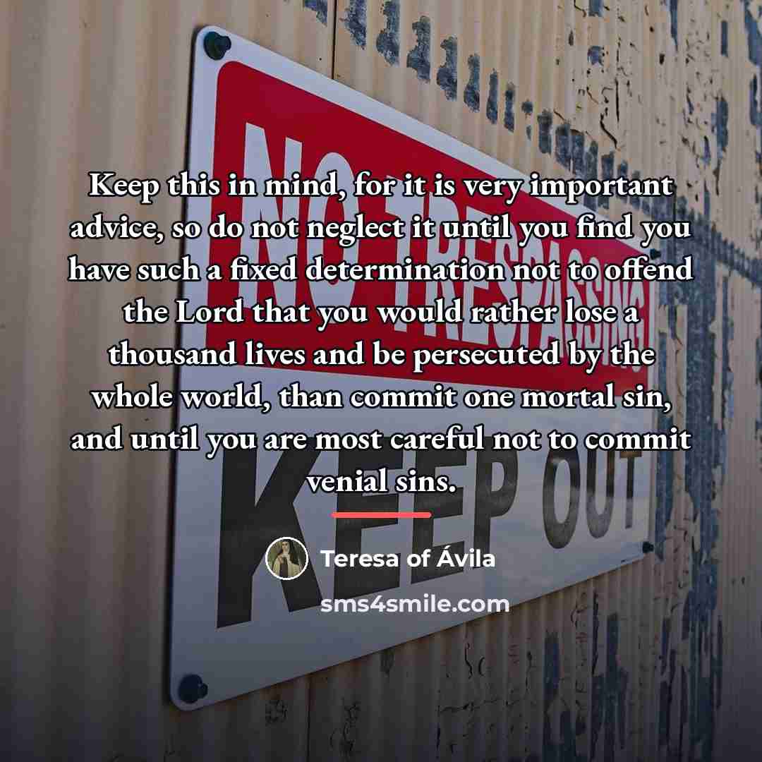 “Keep this in mind, for it is very important advice,…” quote by Teresa of Avila