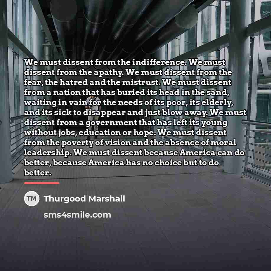 “We must dissent from the indifference. We must dissent from…” quote by Thurgood Marshall