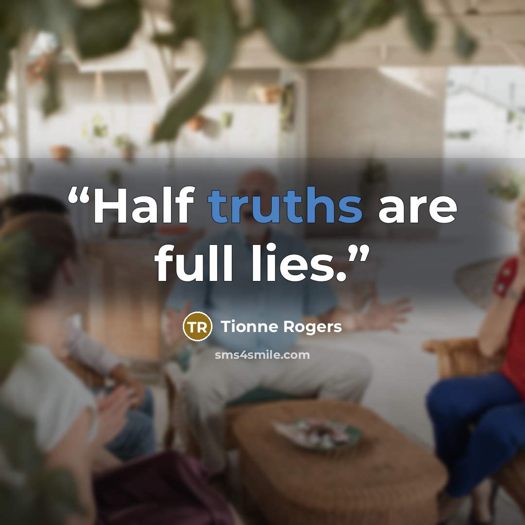 “Half truths are full lies.” quote by Tionne Rogers