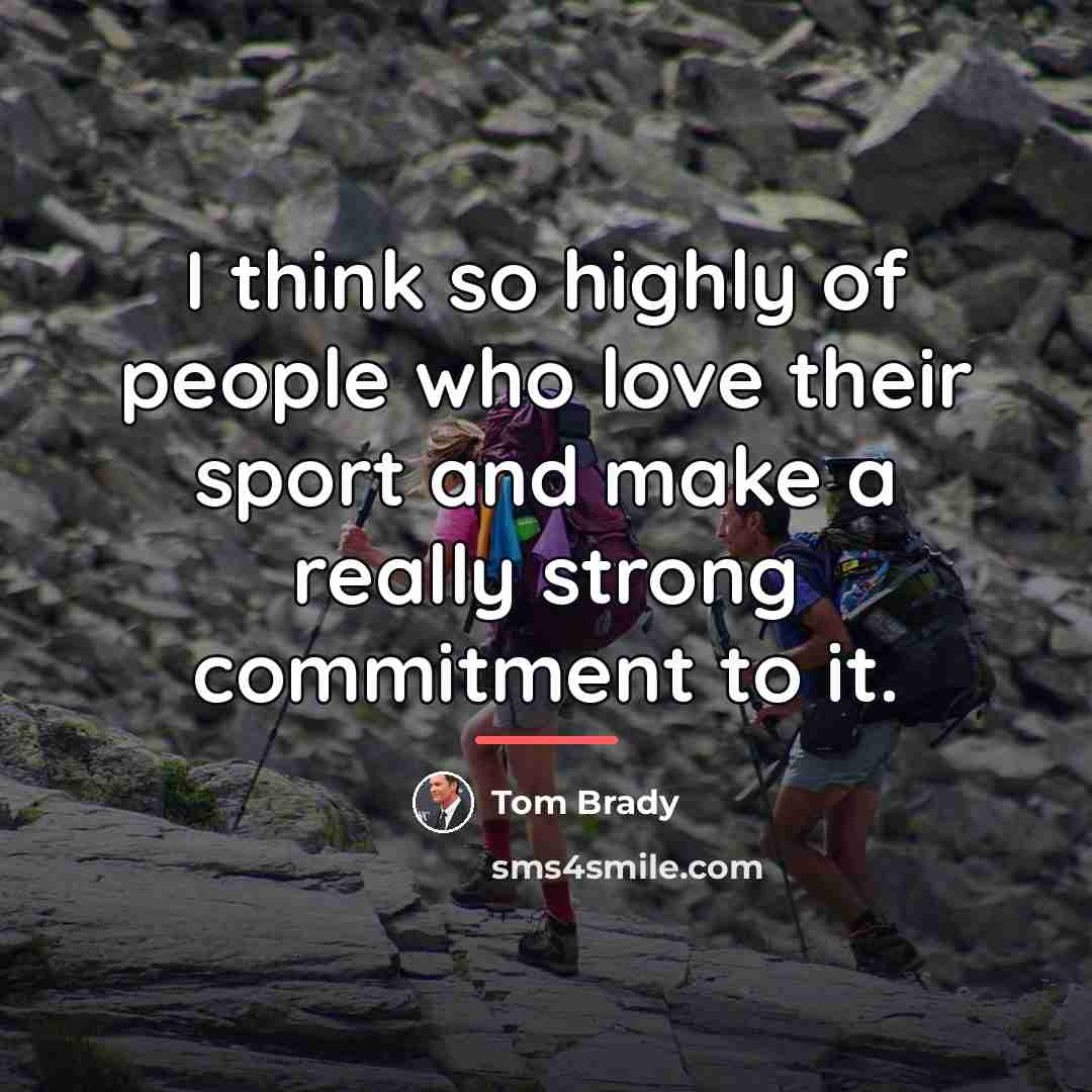 “I think so highly of people who love their sport…” quote by Tom Brady