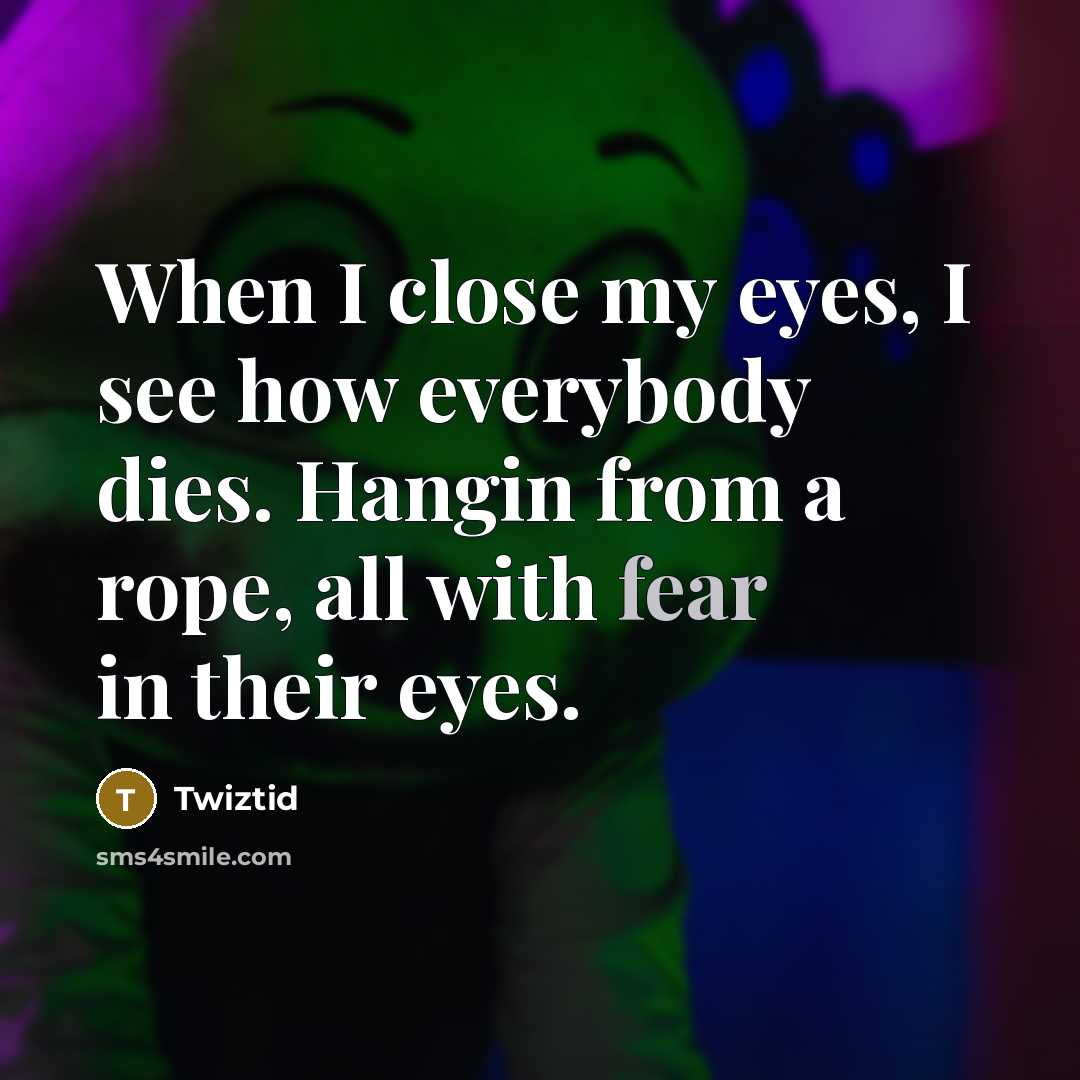 “When I close my eyes, I see how everybody dies.…” quote by Twiztid
