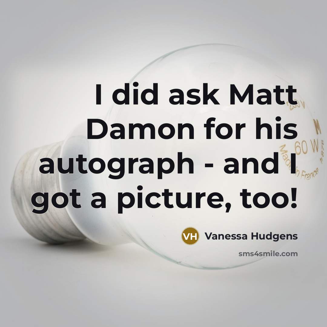 “I did ask Matt Damon for his autograph - and…” quote by Vanessa Hudgens