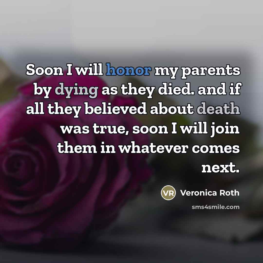 “Soon I will honor my parents by dying as they…” quote by Veronica Roth