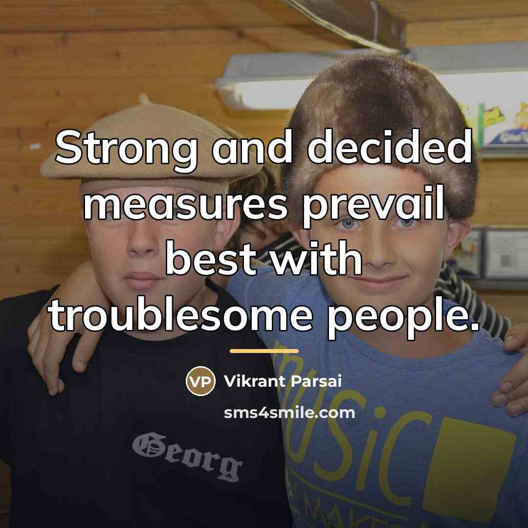 “Strong and decided measures prevail best with troublesome people.…” quote by Vikrant Parsai