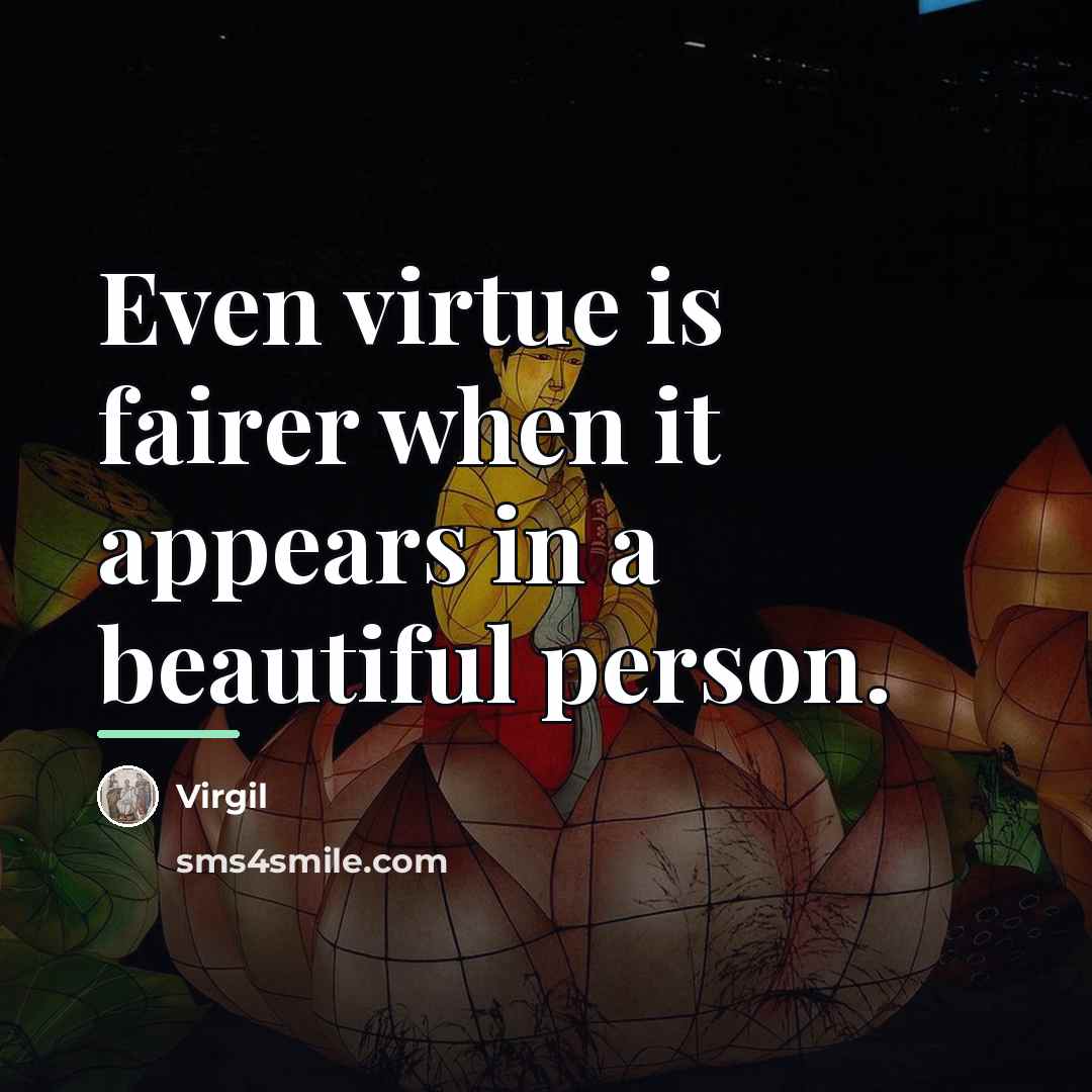 “Even virtue is fairer when it appears in a beautiful…” quote by Virgil