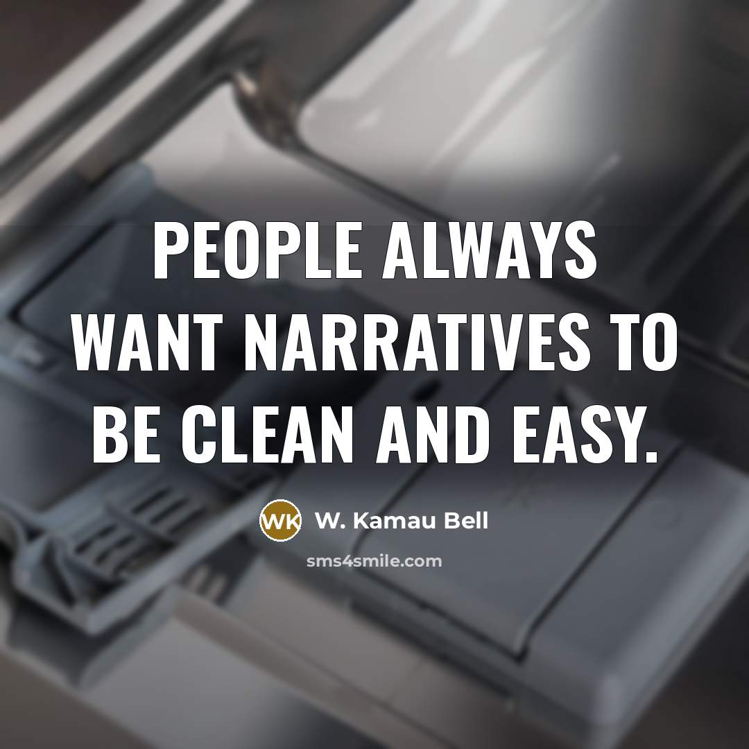 “People always want narratives to be clean and easy.…” quote by W. Kamau Bell