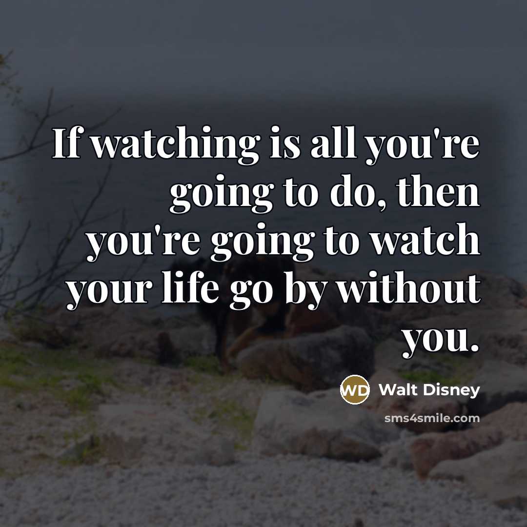 “If watching is all you're going to do, then you're…” quote by Walt Disney