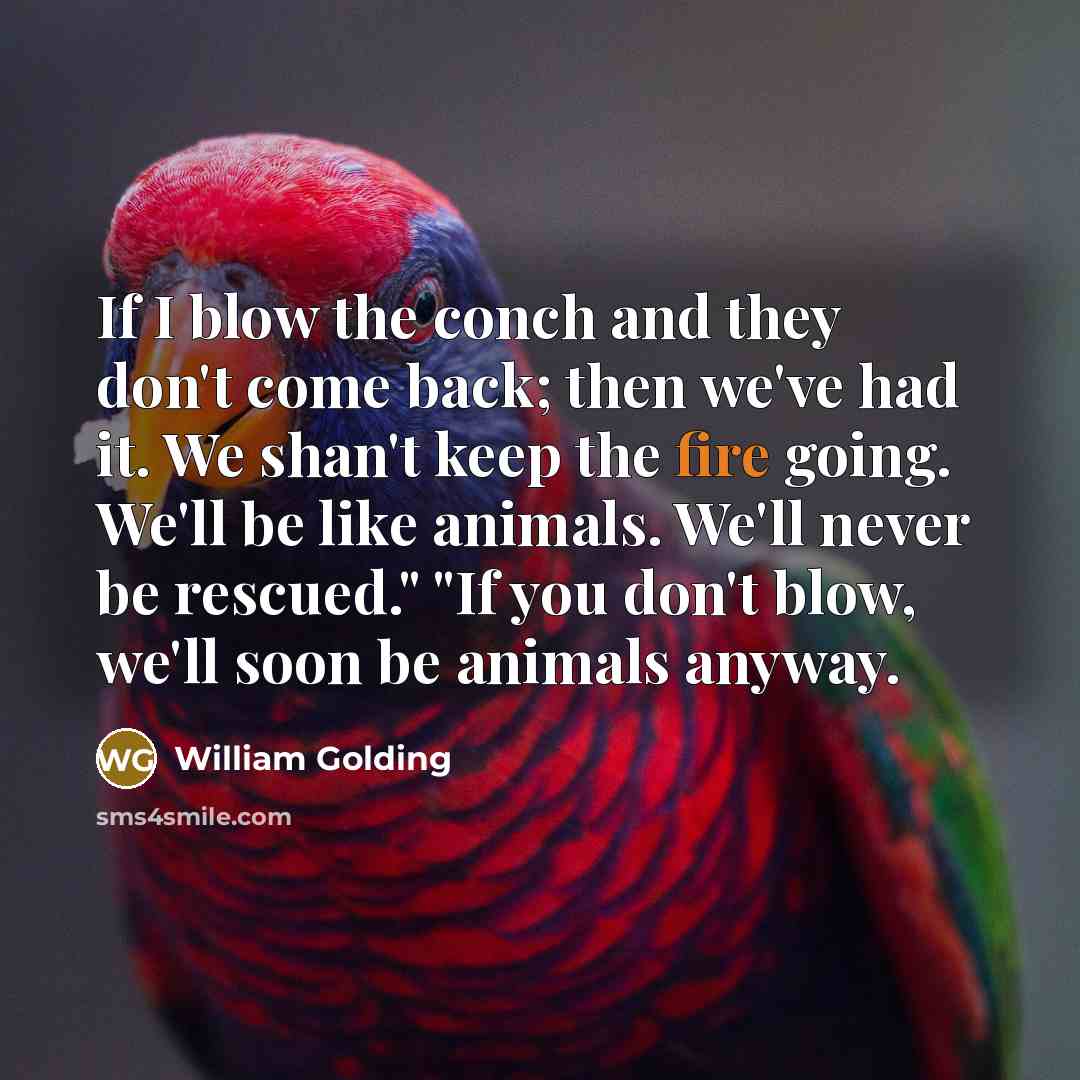 “If I blow the conch and they don't come back;…” quote by William Golding