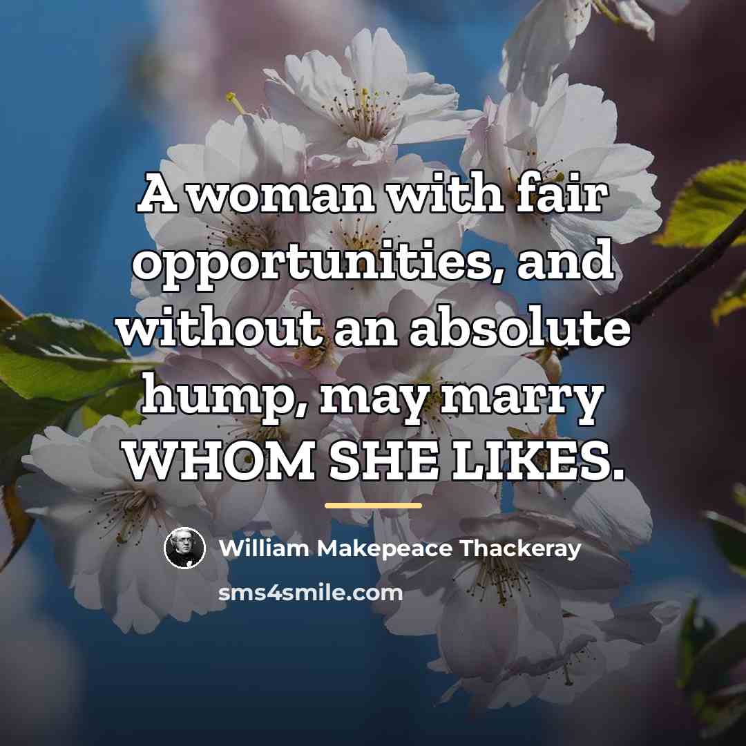 “A woman with fair opportunities, and without an absolute hump,…” quote by William Makepeace Thackeray