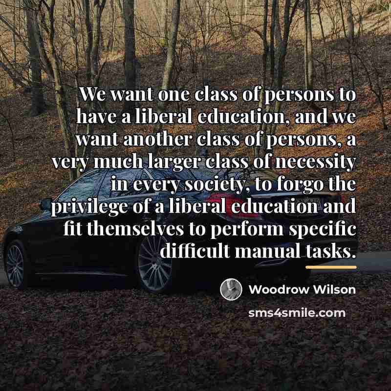 “We want one class of persons to have a liberal…” quote by Woodrow Wilson