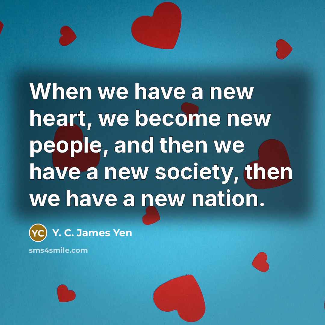 “When we have a new heart, we become new people,…” quote by Y. C. James Yen