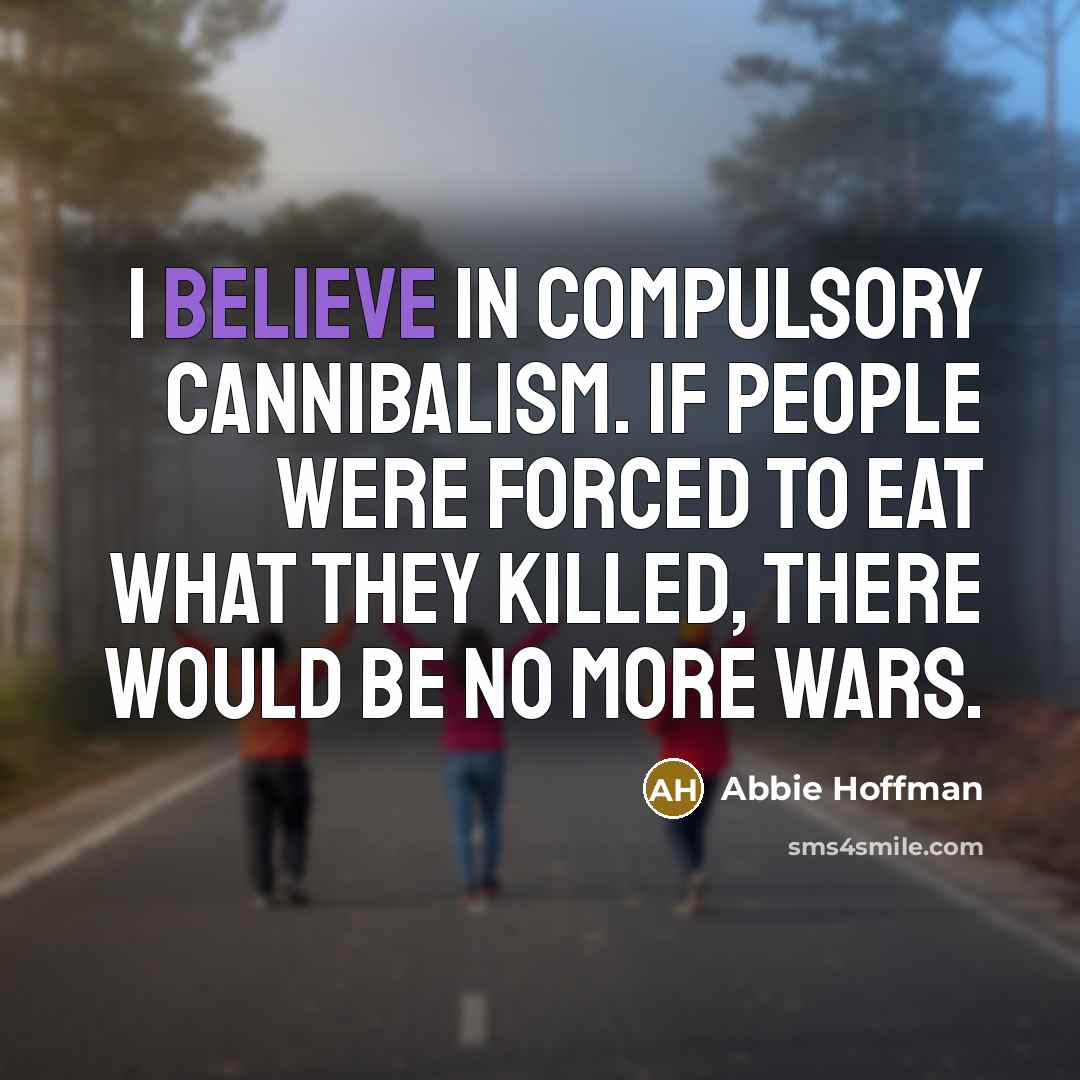 “I believe in compulsory cannibalism. If people were forced to…” quote by Abbie Hoffman