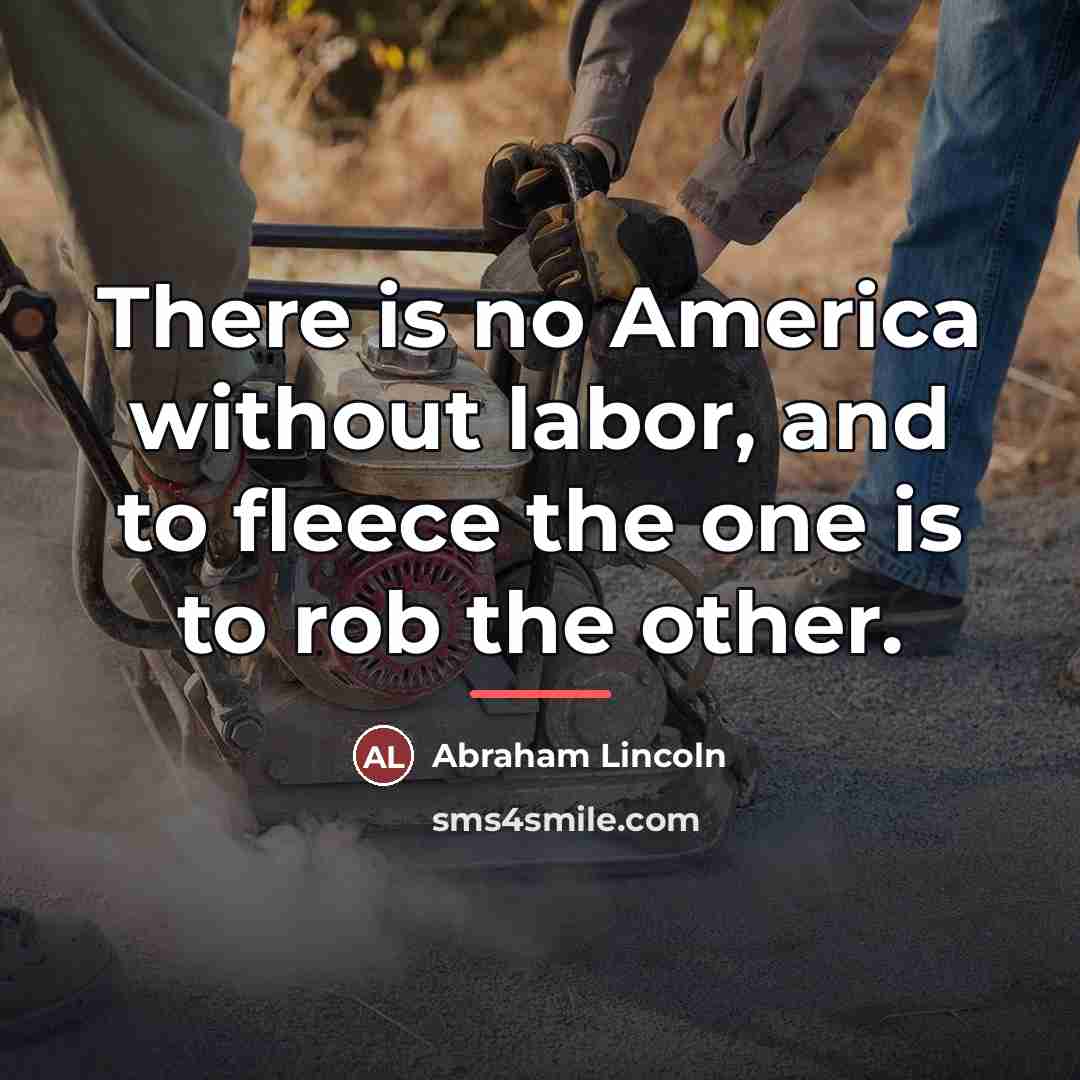 “There is no America without labor, and to fleece the…” quote by Abraham Lincoln