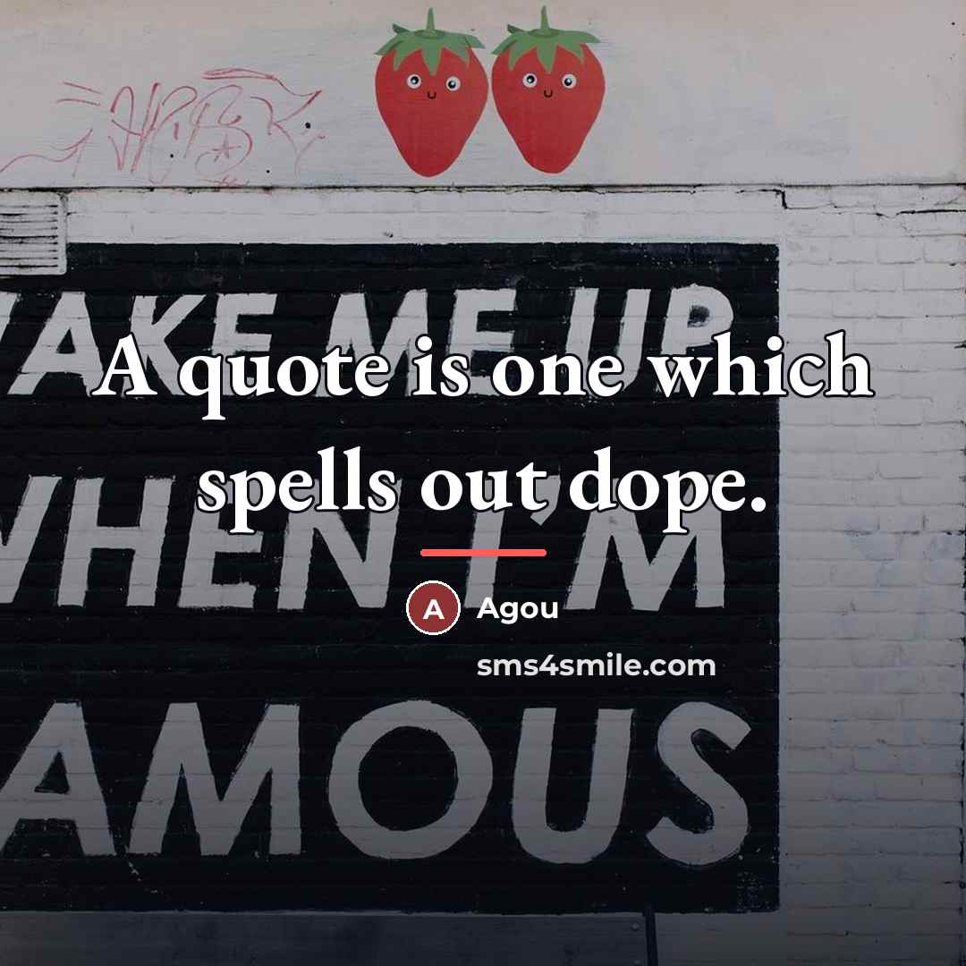 “A quote is one which spells out dope.…” quote by Agou