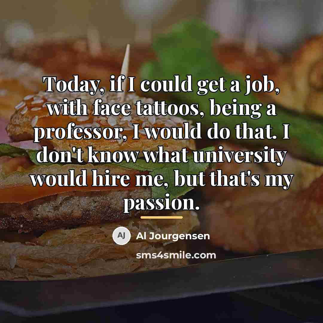 “Today, if I could get a job, with face tattoos,…” quote by Al Jourgensen