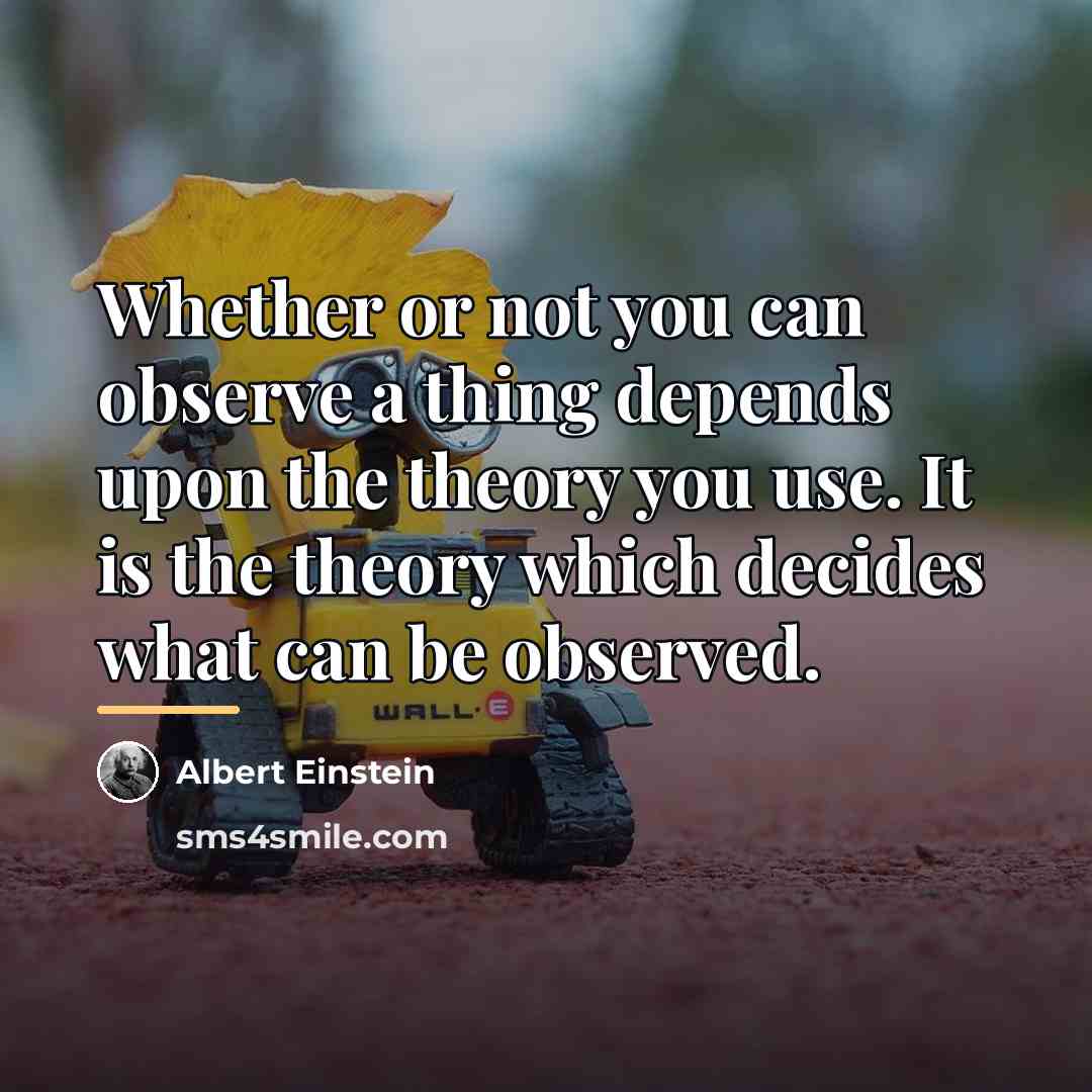 “Whether or not you can observe a thing depends upon…” quote by Albert Einstein