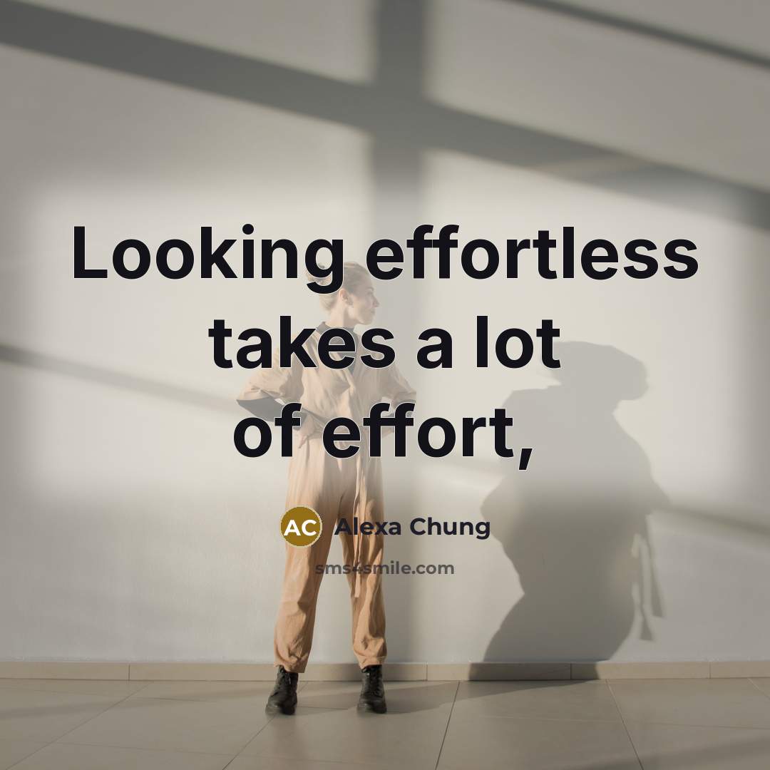 “Looking effortless takes a lot of effort,…” quote by Alexa Chung