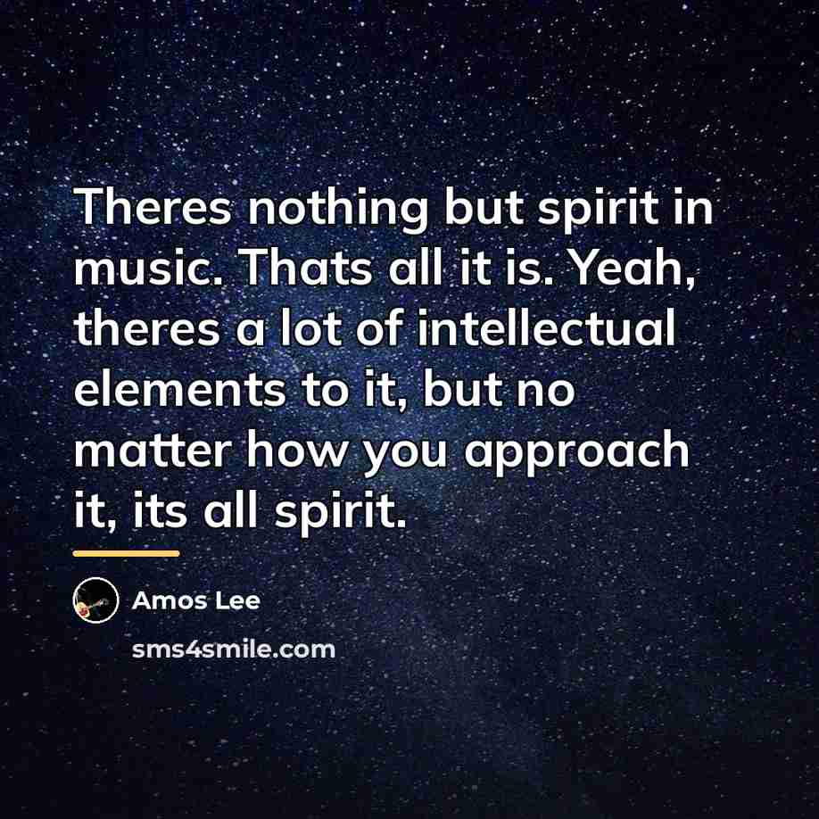 “Theres nothing but spirit in music. Thats all it is.…” quote by Amos Lee