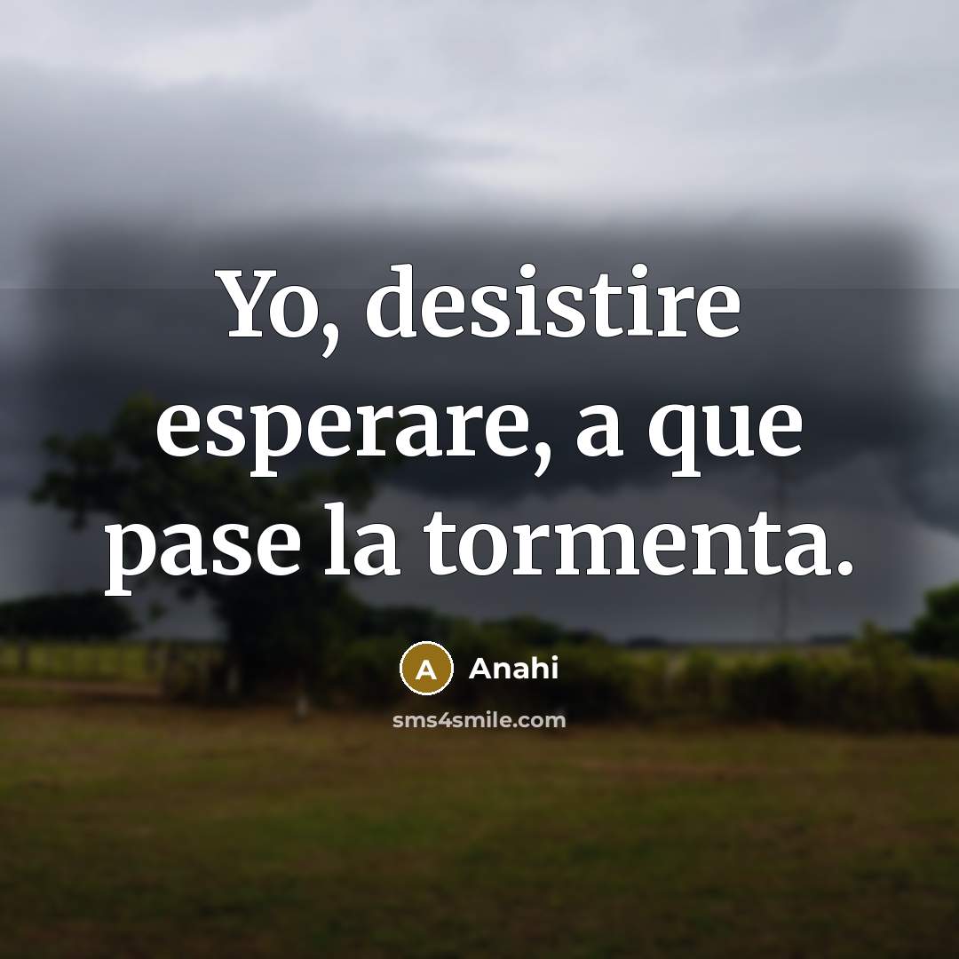 “Yo, desistire esperare, a que pase la tormenta.…” quote by Anahi