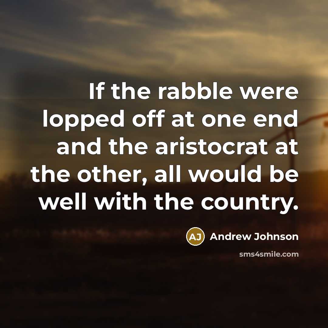 “If the rabble were lopped off at one end and…” quote by Andrew Johnson