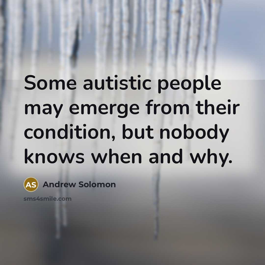 “Some autistic people may emerge from their condition, but nobody…” quote by Andrew Solomon