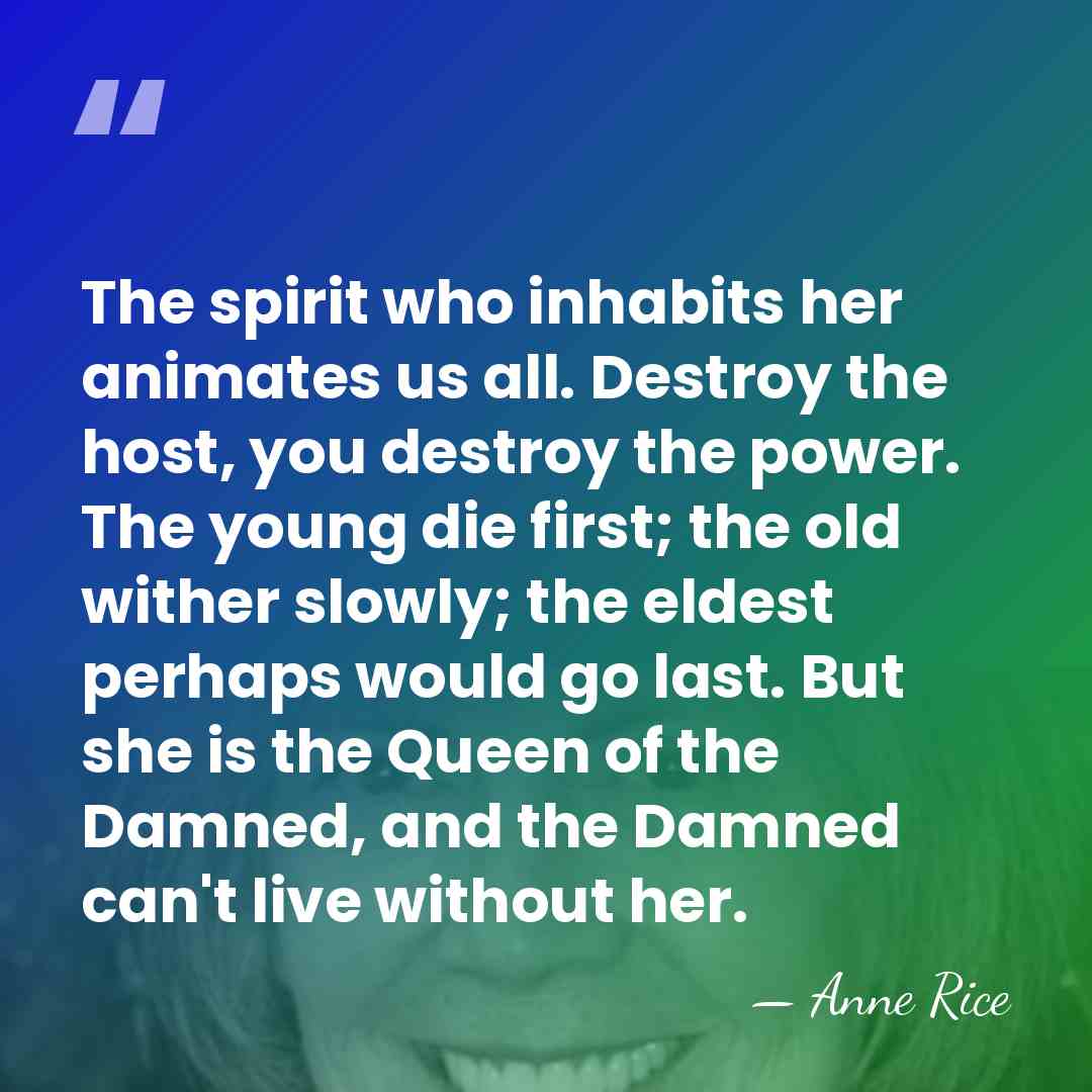 The spirit who inhabits her animates us all. Destroy the host, you&hellip; - Anne Rice