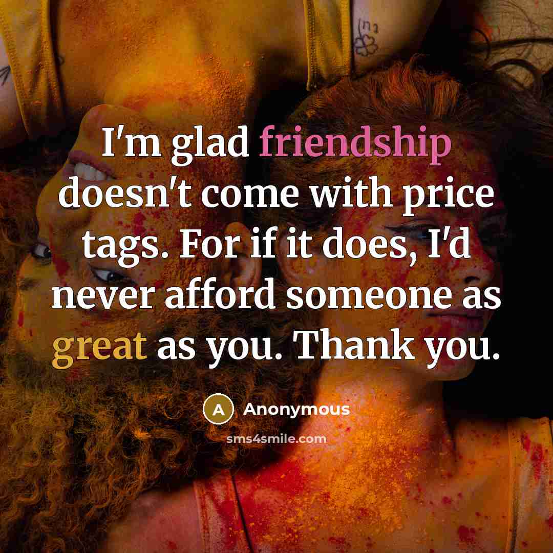 “I'm glad friendship doesn't come with price tags. For if…” quote by Anonymous