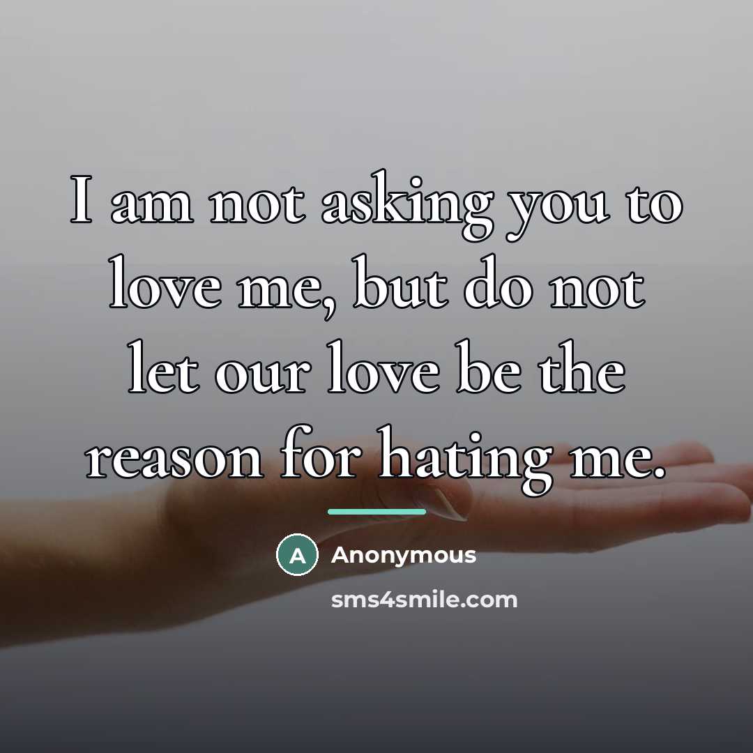 “I am not asking you to love me, but do…” quote by Anonymous