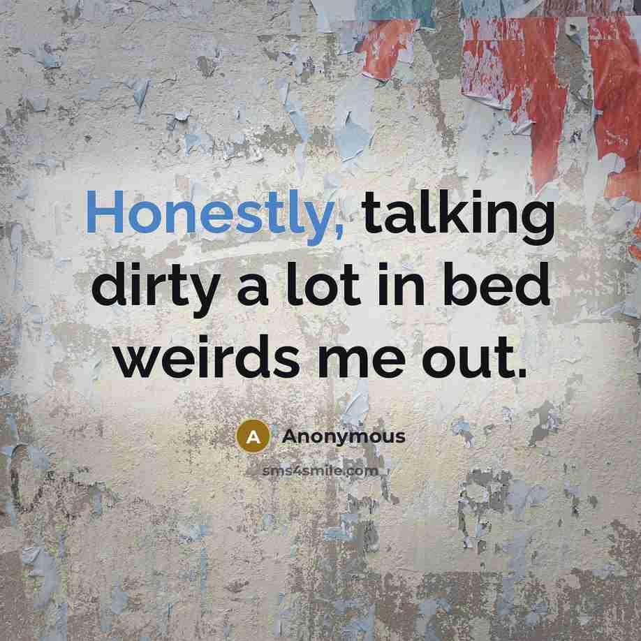 “Honestly, talking dirty a lot in bed weirds me out.” quote by Anonymous