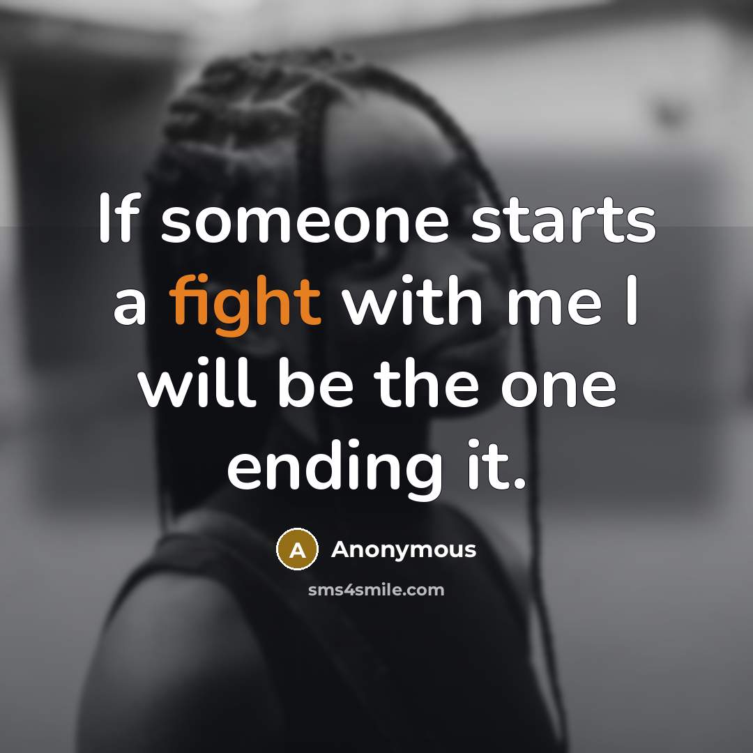 “If someone starts a fight with me I will be the one ending it.” quote by Anonymous