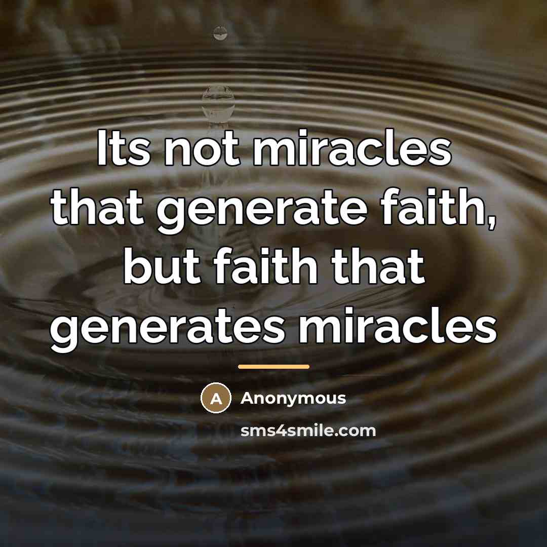 “Its not miracles that generate faith, but faith that generates…” quote by Anonymous