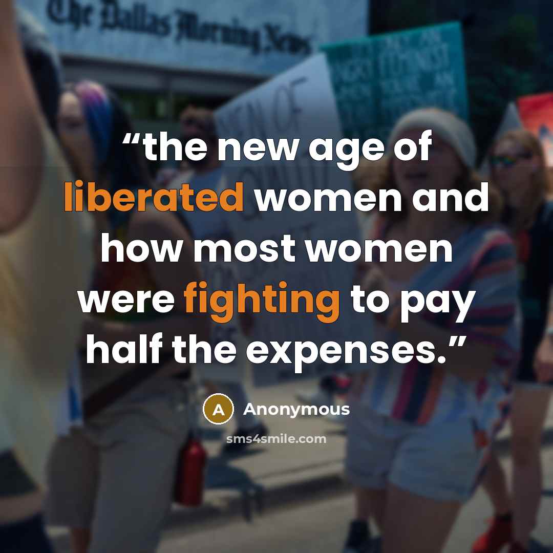 “the new age of liberated women and how most women were fighting to pay half the expenses.” quote by Anonymous