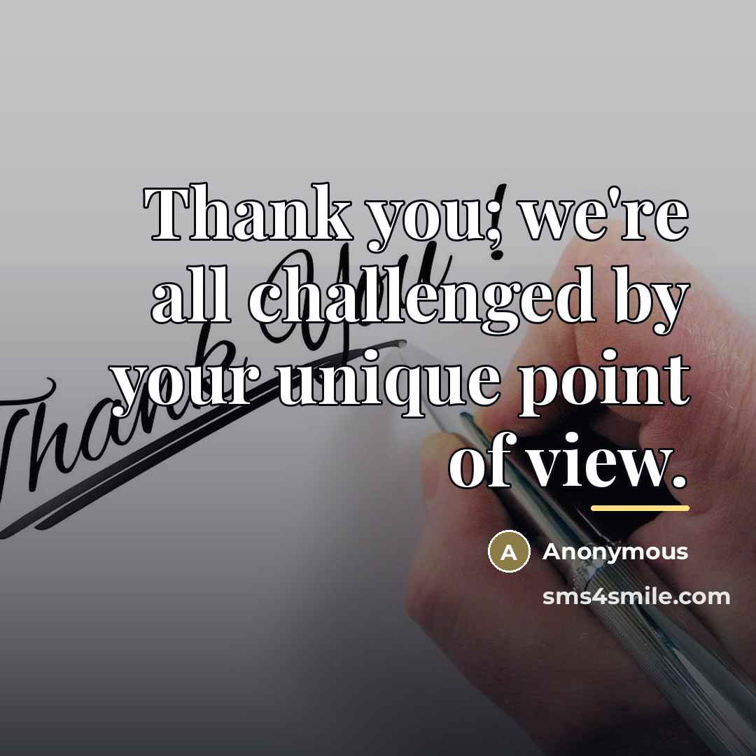 “Thank you; we're all challenged by your unique point of…” quote by Anonymous