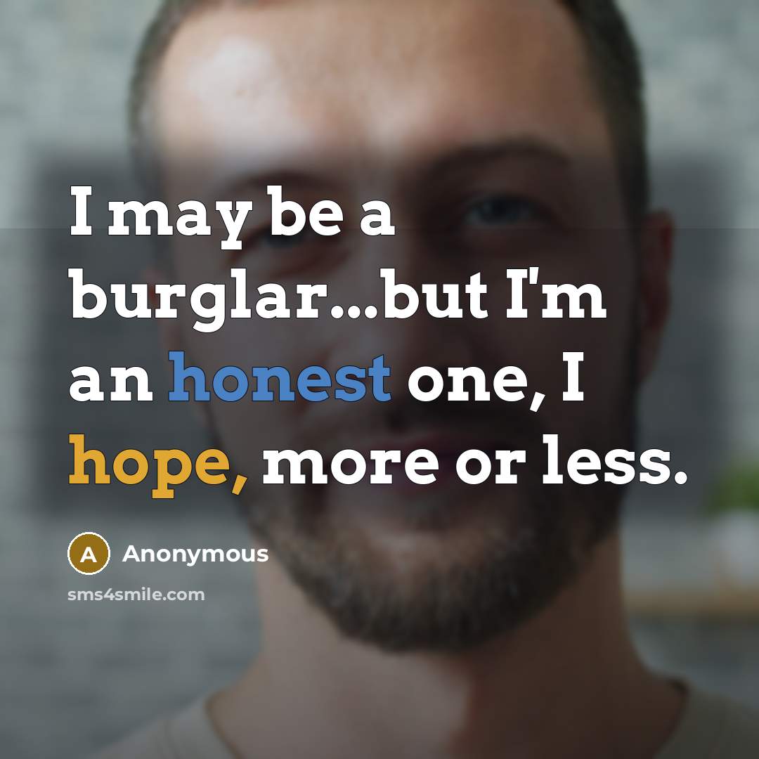 “I may be a burglar...but I'm an honest one, I…” quote by Anonymous