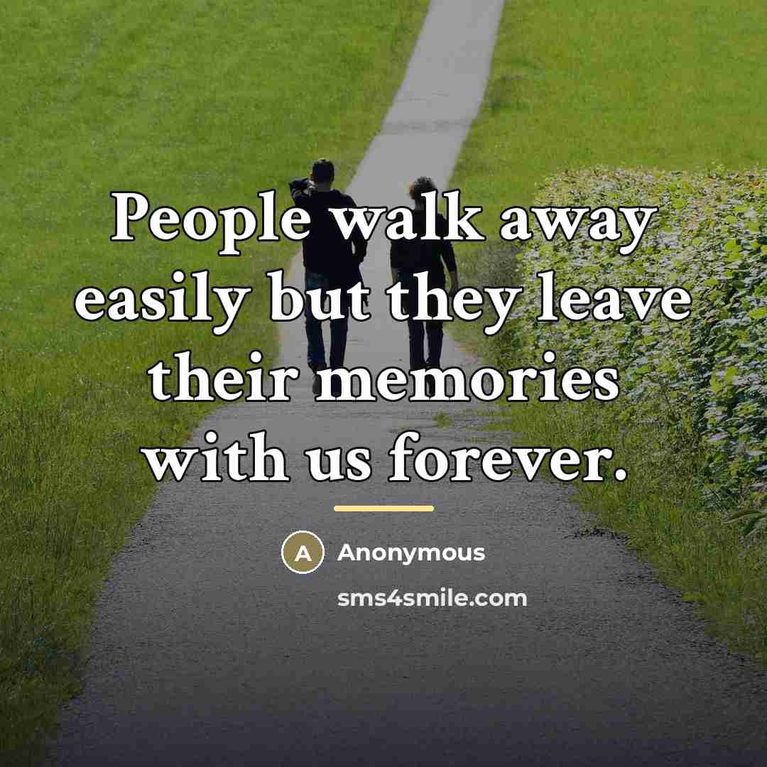 “People walk away easily but they leave their memories with…” quote by Anonymous