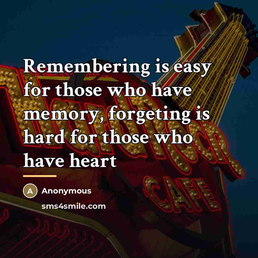 “Remembering is easy for those who have memory, forgeting is…” quote by Anonymous