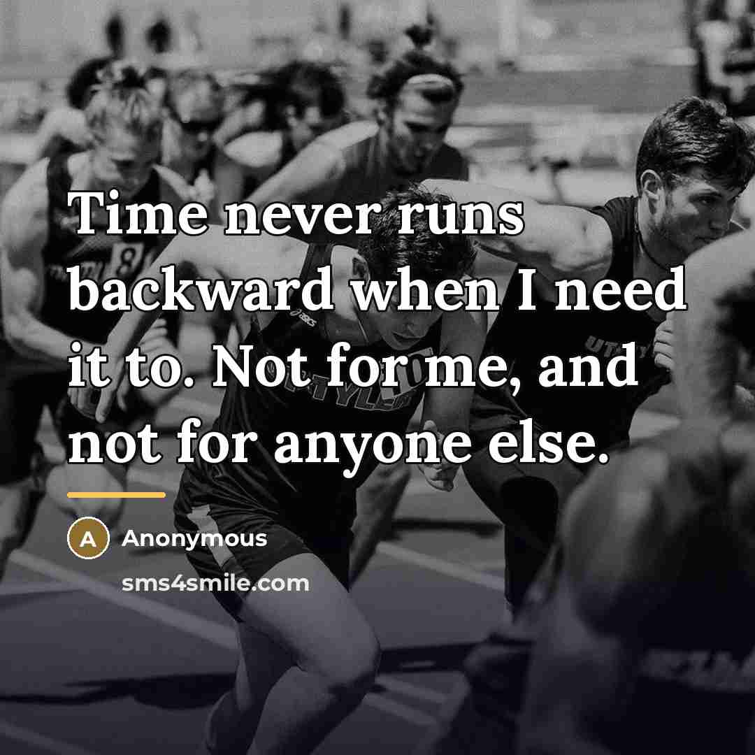 “Time never runs backward when I need it to. Not…” quote by Anonymous