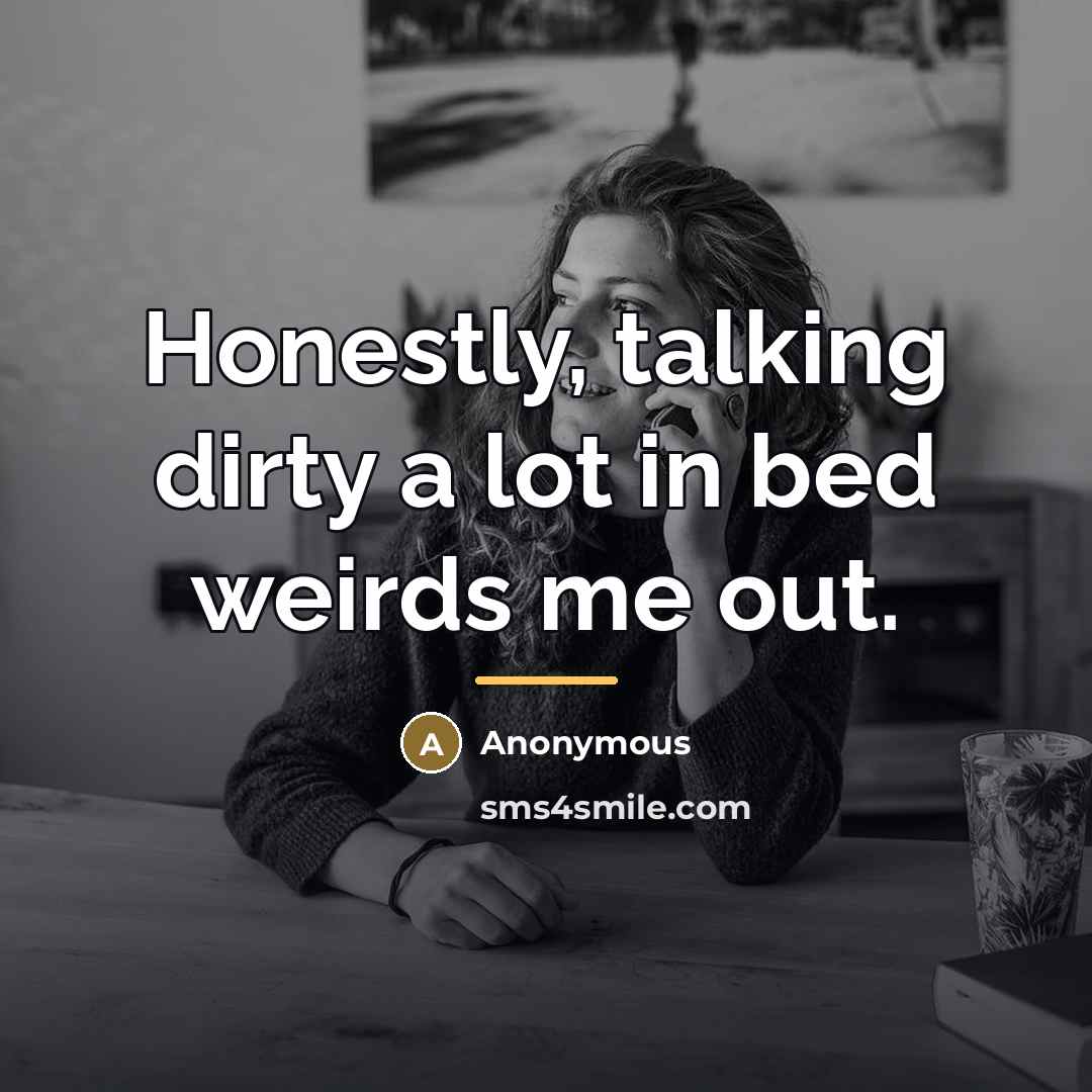 “Honestly, talking dirty a lot in bed weirds me out.…” quote by Anonymous