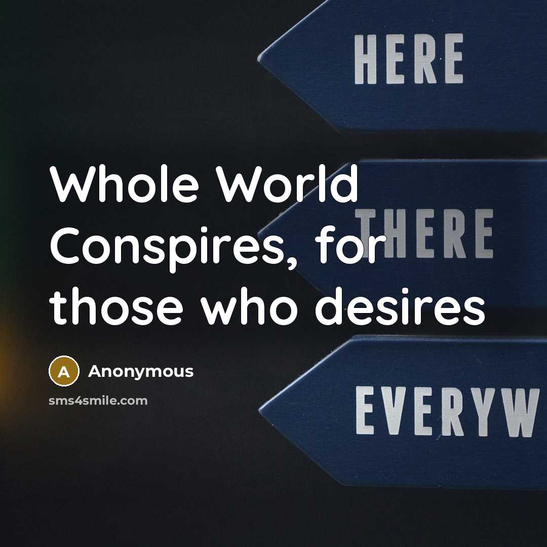 “Whole World Conspires, for those who desires…” quote by Anonymous