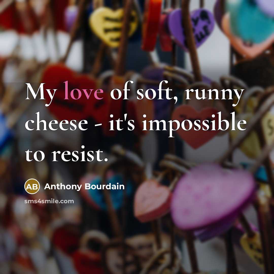 “My love of soft, runny cheese - it's impossible to…” quote by Anthony Bourdain
