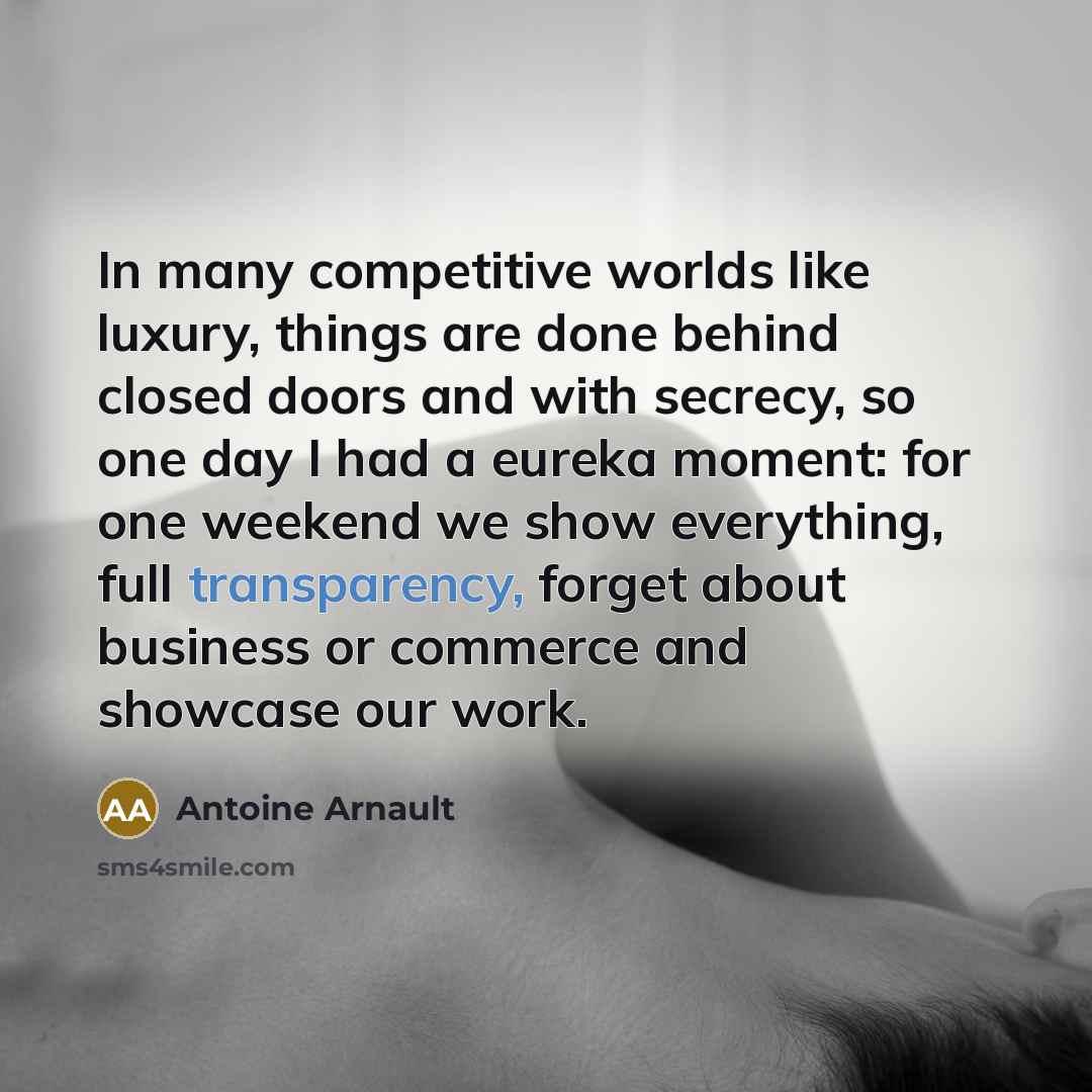 “In many competitive worlds like luxury, things are done behind…” quote by Antoine Arnault