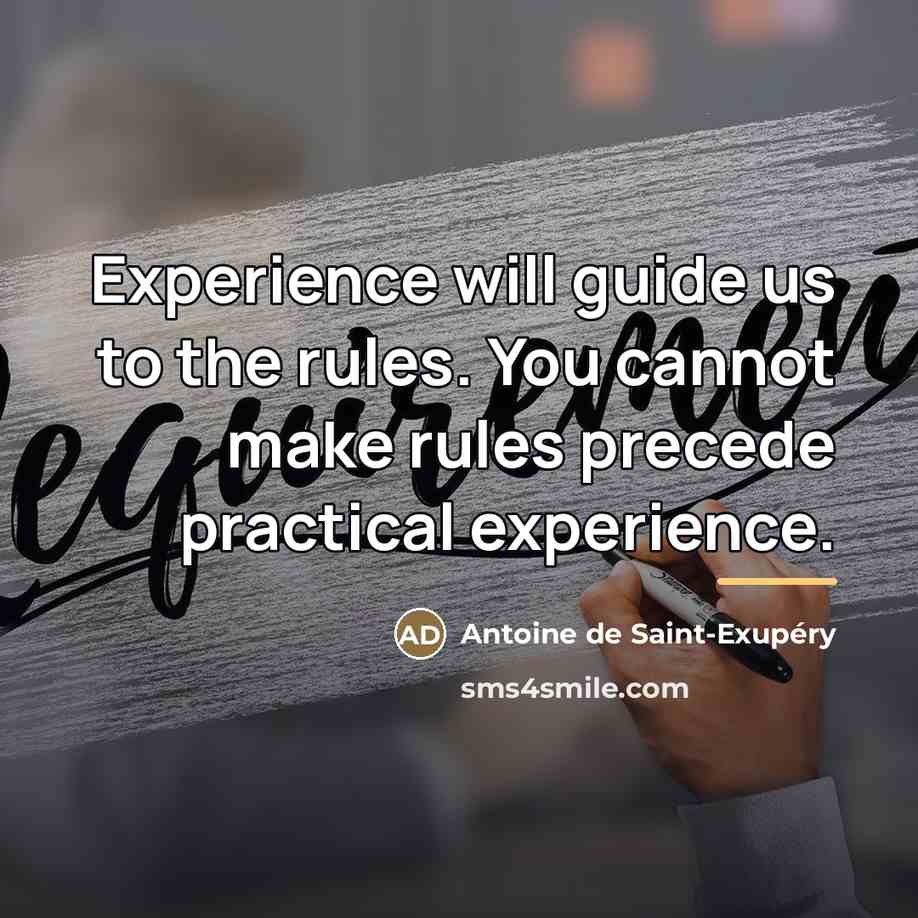 “Experience will guide us to the rules. You cannot make…” quote by Antoine de Saint-Exupery