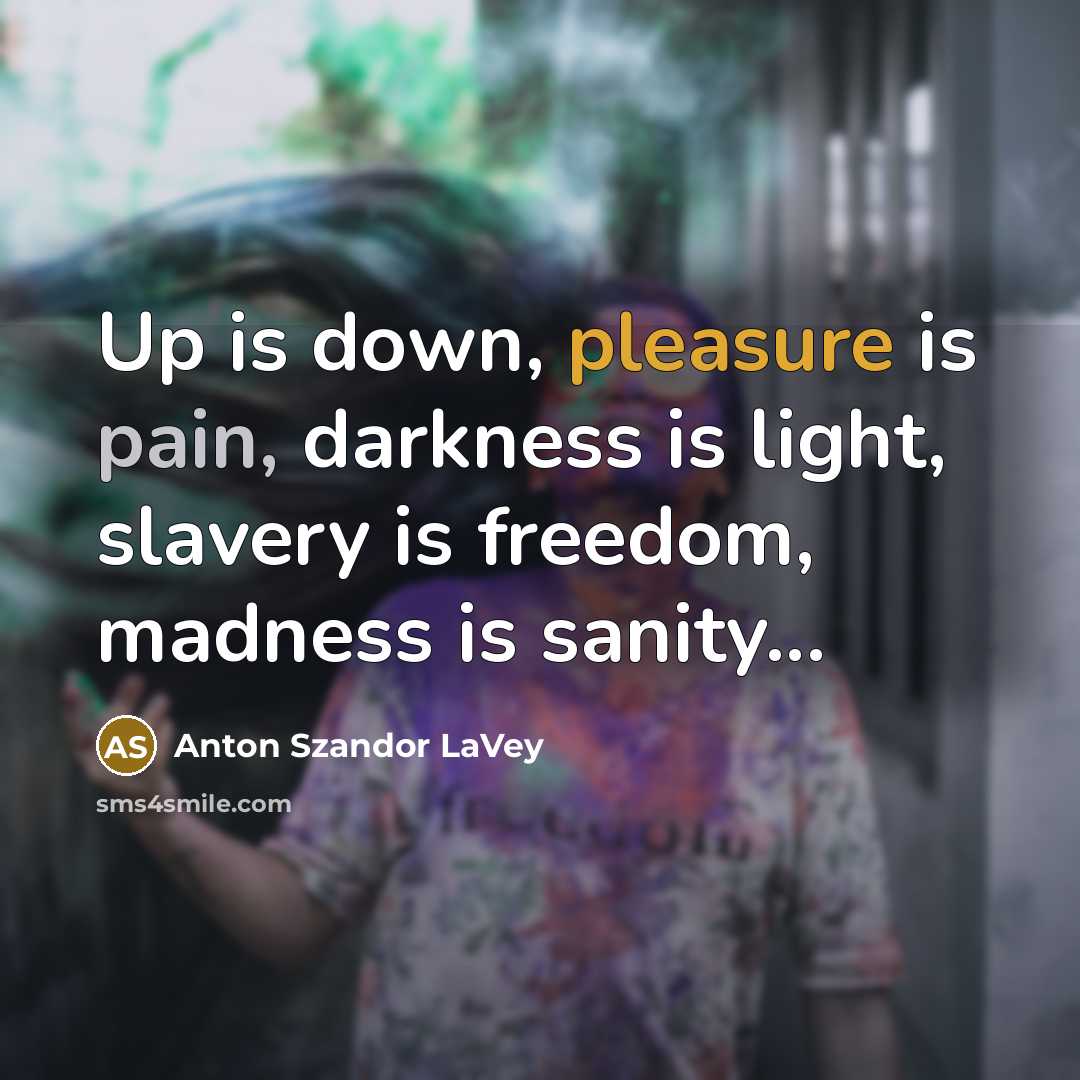 “Up is down, pleasure is pain, darkness is light, slavery…” quote by Anton Szandor LaVey