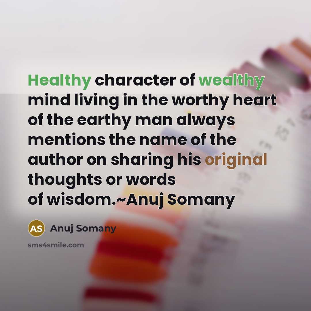“Healthy character of wealthy mind living in the worthy heart…” quote by Anuj Somany