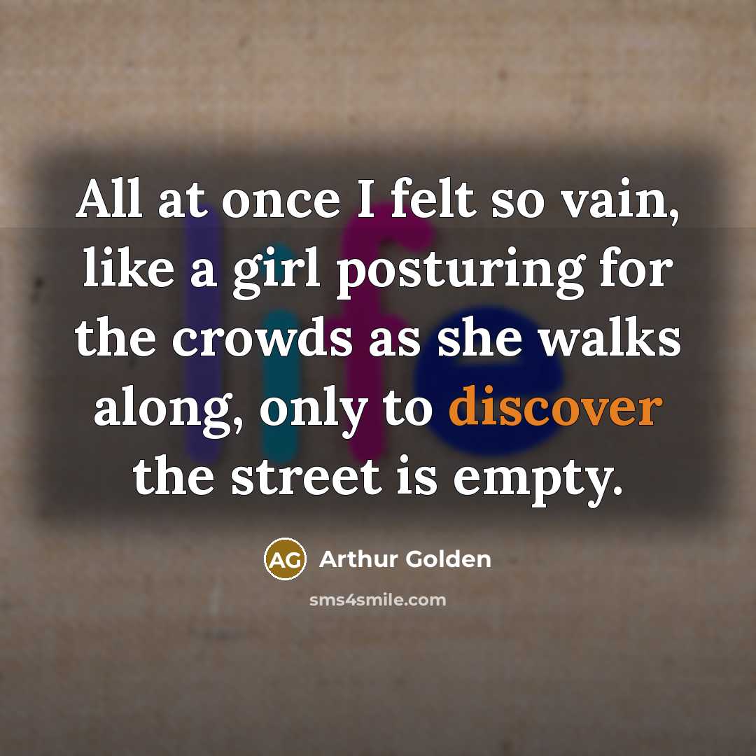 “All at once I felt so vain, like a girl…” quote by Arthur Golden